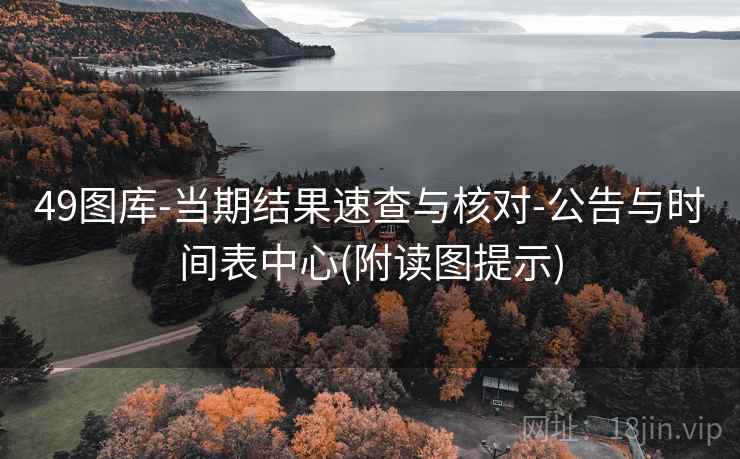 49图库-当期结果速查与核对-公告与时间表中心(附读图提示)