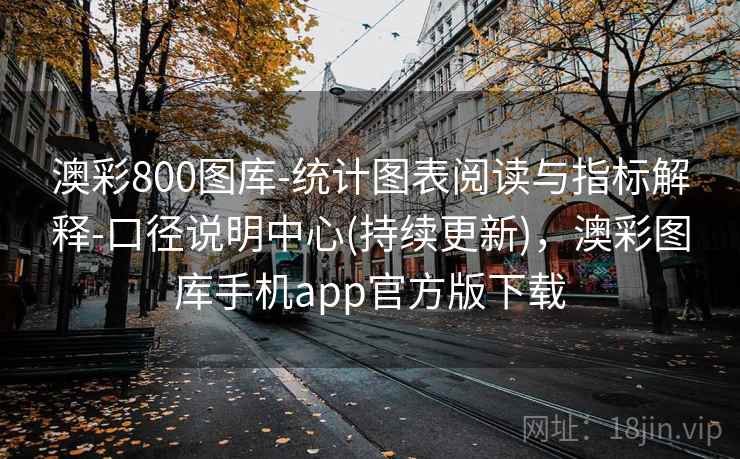 澳彩800图库-统计图表阅读与指标解释-口径说明中心(持续更新),澳彩图库手机app官方版下载 澳彩800图库-统计图表阅读与指标解释-口径说明中心(持续更新),澳彩图库手机app官方版下载