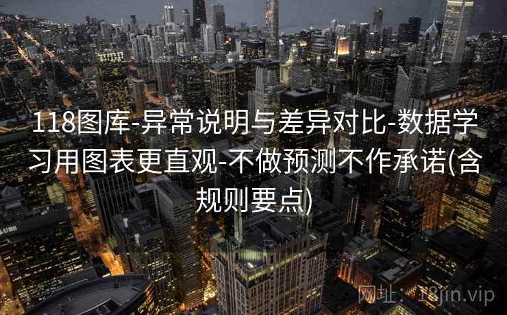 118图库-异常说明与差异对比-数据学习用图表更直观-不做预测不作承诺(含规则要点)